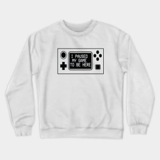 I Paused My Game To Be Here Crewneck Sweatshirt